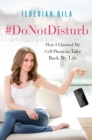 #DoNotDisturb : How I Ghosted My Cell Phone to Take Back My Life - eBook