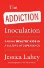 The Addiction Inoculation : Raising Healthy Kids in a Culture of Dependence - Book