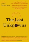 The Last Unknowns : Deep, Elegant, Profound Unanswered Questions About the Universe, the Mind, the Future of Civilization, and the Meaning of Life - Book