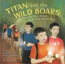 Titan and the Wild Boars : The True Cave Rescue of the Thai Soccer Team - Book
