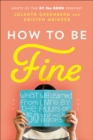 How to Be Fine : What We Learned from Living by the Rules of 50 Self-Help Books - eBook