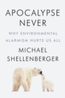 Apocalypse Never : Why Environmental Alarmism Hurts Us All - eBook