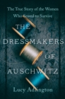 The Dressmakers of Auschwitz : The True Story of the Women Who Sewed to Survive - eBook