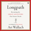 Longpath : Becoming the Great Ancestors Our Future Needs - An Antidote for Short-Termism - eAudiobook