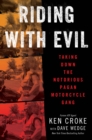 Riding with Evil : Taking Down the Notorious Pagan Motorcycle Gang - eBook