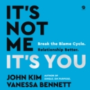 It's Not Me, It's You : Break the Blame Cycle. Relationship Better. - eAudiobook