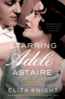 Starring Adele Astaire : A Novel - eBook