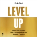 Level Up : How to Get Focused, Stop Procrastinating, and Upgrade Your Life - eAudiobook