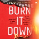 Burn It Down : Power, Complicity, and a Call for Change in Hollywood - eAudiobook