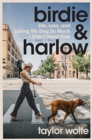 Birdie & Harlow : Life, Loss, and Loving My Dog So Much I Didn't Want Kids (…Until I Did) - Book