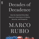 Decades of Decadence : How Our Spoiled Elites Blew America's Inheritance of Liberty, Security, and Prosperity - eAudiobook
