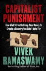 Capitalist Punishment : How Wall Street Is Using Your Money to Create a Country You Didn't Vote For - eBook