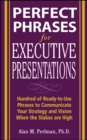 Perfect Phrases for Executive Presentations: Hundreds of Ready-to-Use Phrases to Use to Communicate Your Strategy and Vision When the Stakes Are High - Book
