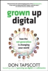 Grown Up Digital: How the Net Generation is Changing Your World - Book