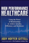 High Performance Healthcare: Using the Power of Relationships to Achieve Quality, Efficiency and Resilience - eBook