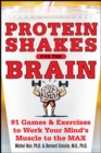 Protein Shakes for the Brain: 90 Games and Exercises to Work Your Mind's Muscle to the Max - eBook