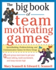 The Big Book of Team-Motivating Games: Spirit-Building, Problem-Solving and Communication Games for Every Group - Book