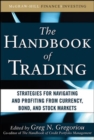 The Handbook of Trading: Strategies for Navigating and Profiting from Currency, Bond, and Stock Markets - Book