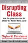 Disrupting Class, Expanded Edition: How Disruptive Innovation Will Change the Way the World Learns - Book