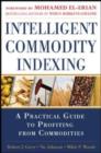 Intelligent Commodity Indexing: A Practical Guide to Investing in Commodities - eBook