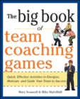 The Big Book of Team Coaching Games: Quick, Effective Activities to Energize, Motivate, and Guide Your Team to Success - Book
