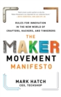 The Maker Movement Manifesto: Rules for Innovation in the New World of Crafters, Hackers, and Tinkerers - Book