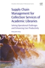 Supply Chain Management for Collection Services of Academic Libraries : Solving Operational Challenges and Enhancing User Productivity - eBook