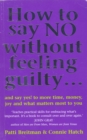 How To Say No Without Feeling Guilty ... : and say yes! to more time, money, joy and what matters most to you - Book