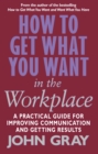 How To Get What You Want In The Workplace : How to maximise your professional potential - Book