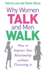 Why Women Talk and Men Walk : How to Improve Your Relationship Without Discussing It - Book