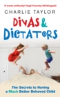 Divas & Dictators : The Secrets to Having a Much Better Behaved Child - Book