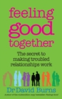 Feeling Good Together : The secret to making troubled relationships work - Book