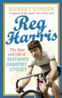 Reg Harris : The rise and fall of Britain's greatest cyclist - Book