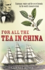 For All the Tea in China : Espionage, Empire and the Secret Formula for the World's Favourite Drink - Book
