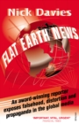 Flat Earth News : An Award-winning Reporter Exposes Falsehood, Distortion and Propaganda in the Global Media - Book