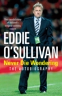 Eddie O'Sullivan: Never Die Wondering : The Autobiography - Book
