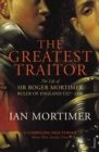 The Greatest Traitor : The Life of Sir Roger Mortimer, 1st Earl of March - Book