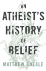 An Atheist's History of Belief : Understanding Our Most Extraordinary Invention - Book