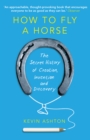 How To Fly A Horse : The Secret History of Creation, Invention, and Discovery - Book