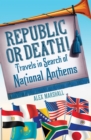 Republic or Death! : Travels in Search of National Anthems - Book