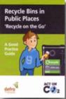 Recycle Bins in Public Places: Recycle on the Go : A Voluntary Code of Practice and Good Practice Guide - Book