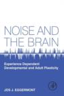 Noise and the Brain : Experience Dependent Developmental and Adult Plasticity - eBook