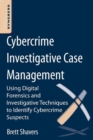 Cybercrime Investigative Case Management : An Excerpt from Placing the Suspect Behind the Keyboard - eBook
