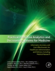 Practical Predictive Analytics and Decisioning Systems for Medicine : Informatics Accuracy and Cost-Effectiveness for Healthcare Administration and Delivery Including Medical Research - eBook