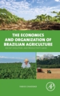 The Economics and Organization of Brazilian Agriculture : Recent Evolution and Productivity Gains - Book
