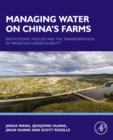 Managing Water on China's Farms : Institutions, Policies and the Transformation of Irrigation under Scarcity - eBook