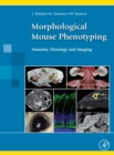 Morphological Mouse Phenotyping : Anatomy, Histology and Imaging - eBook