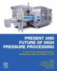 Present and Future of High Pressure Processing : A Tool for Developing Innovative, Sustainable, Safe and Healthy Foods - eBook