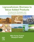 Lignocellulosic Biomass to Value-Added Products : Fundamental Strategies and Technological Advancements - eBook