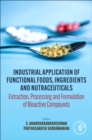 Industrial Application of Functional Foods, Ingredients and Nutraceuticals : Extraction, Processing and Formulation of Bioactive Compounds - Book